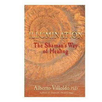 Illumination: The Shaman's Way of Healing book by Alberto Villoldo, PhD